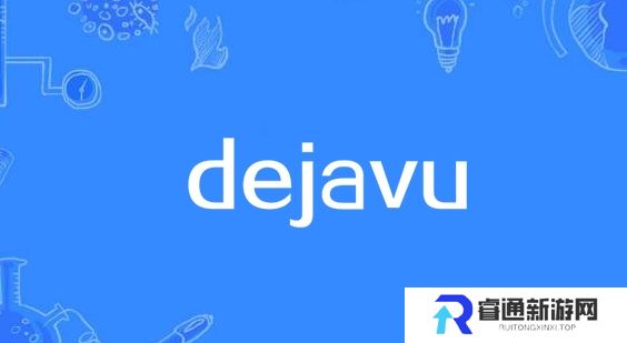 dejavu是什么梗网络用语-dejavu梗意思及出处分享